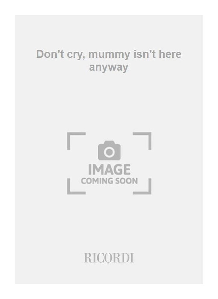 Don't cry, mummy isn't here anyway